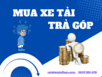 Mua xe tải trả góp qua ngân hàng